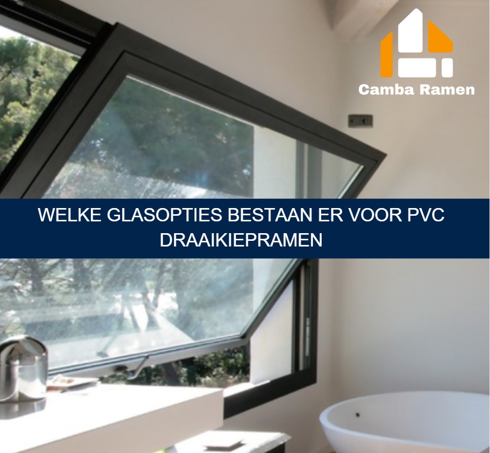 Welke glasopties bestaan er voor pvc draaikiepramen